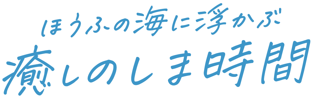 ほうふの海に浮かぶ癒しのしま時間